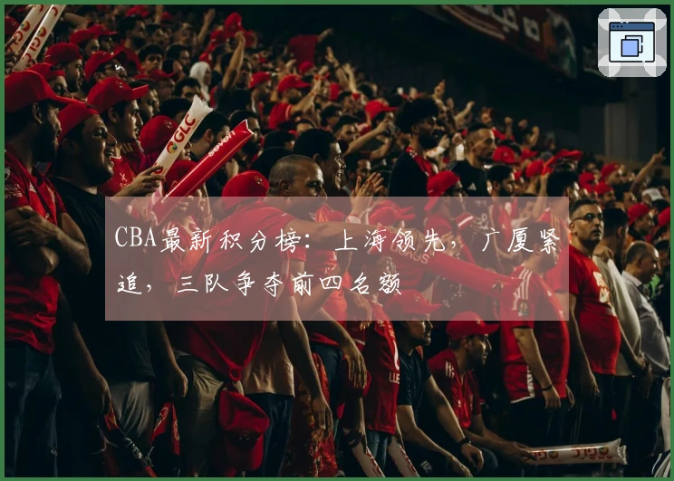 CBA最新积分榜：上海领先，广厦紧追，三队争夺前四名额