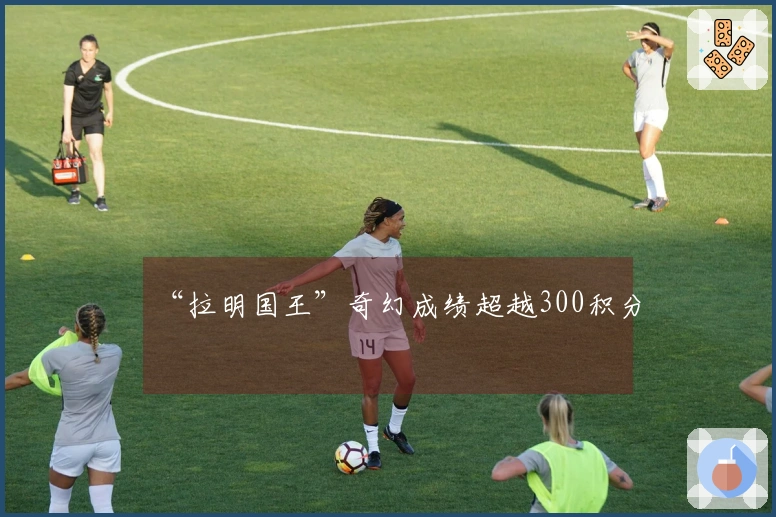 “拉明国王”奇幻成绩超越300积分